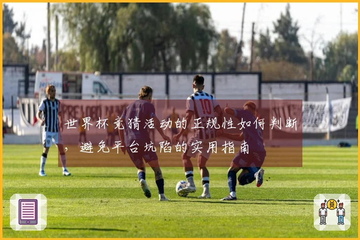 世界杯竞猜活动的正规性如何判断，避免平台坑陷的实用指南