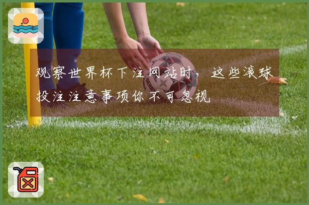 观察世界杯下注网站时，这些滚球投注注意事项你不可忽视