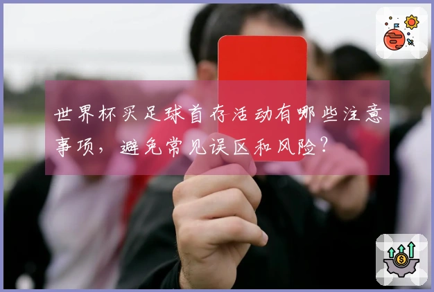 世界杯买足球首存活动有哪些注意事项，避免常见误区和风险？